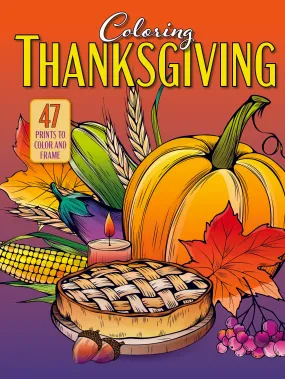 Coloring Thanksgiving - Coloring Book: 47 Prints, Frame Ready, All Ages, Pumpkin, Pie, Leafs, Fall, Autumn, Holiday, Turkey, Trot, Gobble, Pilgrim, Cornucopia, Feast, Harvest, Family & De-Stress!